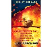 War Dispatches Vol 1 Stories from the Front Lines of World War III: A Companion Anthology for “Advance to Contact: 1980” (Soviet Endgame)