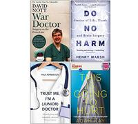 War Doctor Surgery on the Front Line, Do No Harm, Trust Me Im a Junior Doctor, Quick Reads This Is Going To Hurt 4 Books Collection Set
