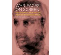 War Faces on Screen : Photography, Film and the Politics of Representation