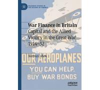 War Finance in Britain : Capital and the Allied Victory in the Great War 1914-32