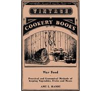 War Food - Practical and Economical Methods of Keeping Vegetables, Fruits and Meats