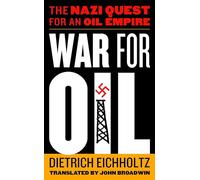 War for Oil: The Nazi Quest for an Oil Empire