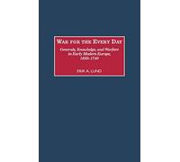 War for the Every Day: Generals, Knowledge, and Warfare in Early Modern Europe, 1680-1740: 181 (Contributions in Military Studies)