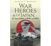 WAR HEROES OF JAPAN: The Great Battles of WW1 and WW2 (JAPANESE WAR HISTORY BOOKS 1 - 5)