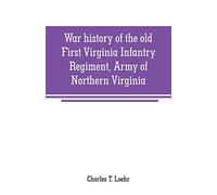 War history of the old First Virginia Infantry Regiment, Army of Northern Virginia