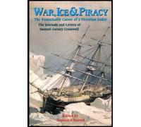 War, Ice and Piracy: The Remarkable Career of a Victorian Sailor