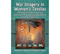 War Imagery in Women's Textiles: A Worldwide Study of Weaving, Knitting, Sewing, Quilting, Rug Making and Other Fabric Arts