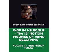 WAR IN 1/6 SCALE - The 12" ACTION FIGURES OF RENO BELGRANO: VOLUME 11 - FREE FRENCH FORCES (THE ART OF RENO BELGRANO)