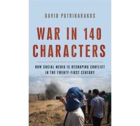 War in 140 Characters : How Social Media Is Reshaping Conflict in the Twenty-First Century