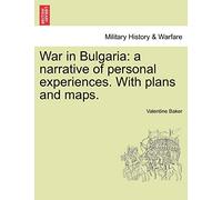 War in Bulgaria: A Narrative of Personal Experiences. with Plans and Maps.
