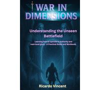 War in Dimensions: Understanding the Unseen Battlefield Learning how to operate in authority and next level glory - A Practical Guide and Workbook.