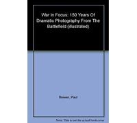 War In Focus: 150 years of Dramatic Photography From the Battlefield