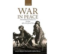 War in Peace: Paramilitary Violence in Europe after the Great War by Robert Gerw