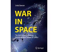 War in Space: The Science and Technology Behind Our Next Theater of Conflict (Springer Praxis Books)