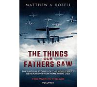 War in the Air- From the Great Depression to Combat: The Things Our Fathers Saw, Vol. 2