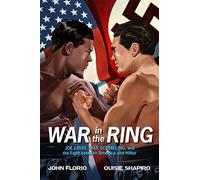 War in the Ring: Joe Louis, Max Schmeling, and the Fight Between America and Hitler