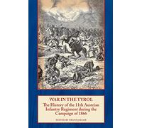 War In The Tyrol: The History of the 11th Austrian Infantry Regiment during the Campaign of 1866