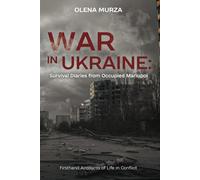 War in Ukraine: Survival Diaries from Occupied Mariupol. Firsthand Accounts of Life in Conflict.