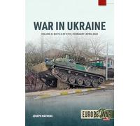 War in Ukraine Volume 8: The Battle of Kyiv, February-April 2022 (Europe@War)