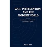 War, Intervention, and the Modern World: A Neutral Analysis of Intervention, War, and Geopolitical Systems