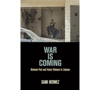 War Is Coming: Between Past and Future Violence in Lebanon (The Ethnography of Political Violence)