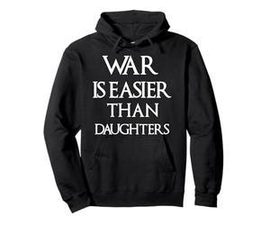 War Is Easier Than Daughters T Shirt Pullover Hoodie
