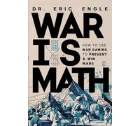 War is Math: How to Use Wargaming to Prevent & Win Wars: How to Use Wargaming to Prevent & Win Wars (War and Peace: Military Science, Leadership, and the Art of Diplomacy)