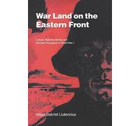 War Land on the Eastern Front: Culture, National Identity, and German Occupation in World War I: 9 (Studies in the Social and Cultural History of Modern Warfare, Series Number 9)