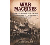 WAR MACHINES: WHEN ENGINEERING BECAME THE DECISIVE FORCE IN THE DEADLIEST WAR IN HISTORY