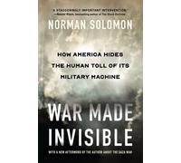 War Made Invisible : How America Hides the Human Toll of Its Military Machine