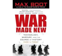 War Made New: Weapons, Warriors, and the Making of the Modern World