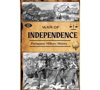 War of Independence (Portuguese Military History Series - 30 Volumes of Unparalleled Combat Chronicles)