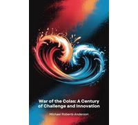 War of the Colas: A Century of Challenge and Innovation: Two Beverage Giants in a Competition that Revolutionised Marketing and Shaped Global Culture