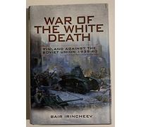 War of the White Death: Finland Against the Soviet Union 1939-40