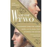 War of Two : Alexander Hamilton, Aaron Burr, and the Duel that Stunned the Nation