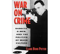 War on Crime: Bandits, G-Men, and the Politics of Mass Culture