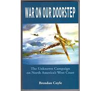 War on Our Doorstep: The Unknown Campaign on North America's West Coast