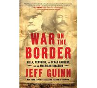 War on the Border : Villa, Pershing, the Texas Rangers, and an American Invasion