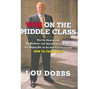 War on the Middle Class: How the Government, Big Business, and Special Interest Groups Are Waging War on the American Dream and How to Fight Back