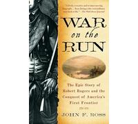 War on the Run: The Epic Story of Robert Rogers and the Conquest of America's First Frontier