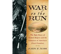 War on the Run: The Epic Story of Robert Rogers and the Conquest of America's First Frontier