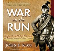 War on the Run: The Epic Story of Robert Rogers and the Conquest of America's First Frontier