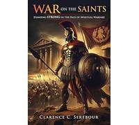 War on the Saints: Standing Strong in the Face of Spiritual Warfare: 0