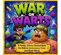 WAR ON WARTS A Funny, Science-Backed Book for Kids to Understand, Treat, and Beat Warts