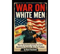 WAR ON WHITE MEN: How the Greatest Country on Earth Decided Its Founders Were the Problem