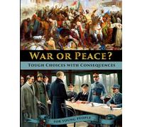 War or Peace? Tough Choices with Consequences - A History for Young People (History’s Moments of Truth - for Kids and Teens)