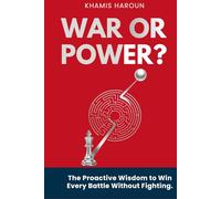 WAR OR POWER?: The Proactive Wisdom To Win Every Battle Without Fighting. (KNOCK UNTIL IT OPENS)