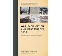 War, Pacification, and Mass Murder, 1939: The Einsatzgruppen in Poland (Documenting Life and Destruction: Holocaust Sources in Context)