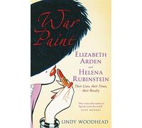 War Paint: Elizabeth Arden and Helena Rubinstein - Their Lives, Their Times, Their Rivalry by Lindy Woodhead (2012-06-07)