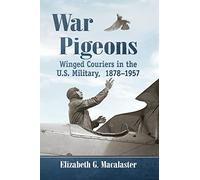 War Pigeons: Winged Couriers in the U.S. Military, 1878-1957